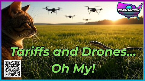 Tariffs and Drones... Oh MY!!!